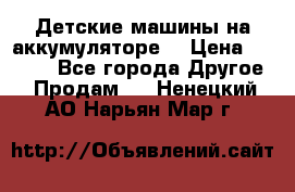 Детские машины на аккумуляторе  › Цена ­ 5 000 - Все города Другое » Продам   . Ненецкий АО,Нарьян-Мар г.